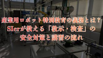 産業用ロボット特別教育の義務とは？SIerが教える「教示・検査」の安全対策と講習の流れ